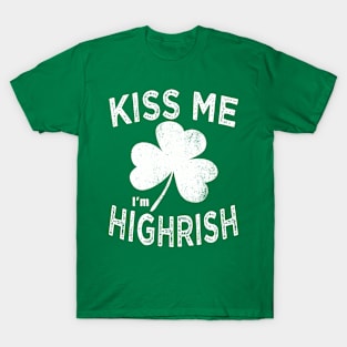 Kiss me i'm Highrish st patricks day T-Shirt